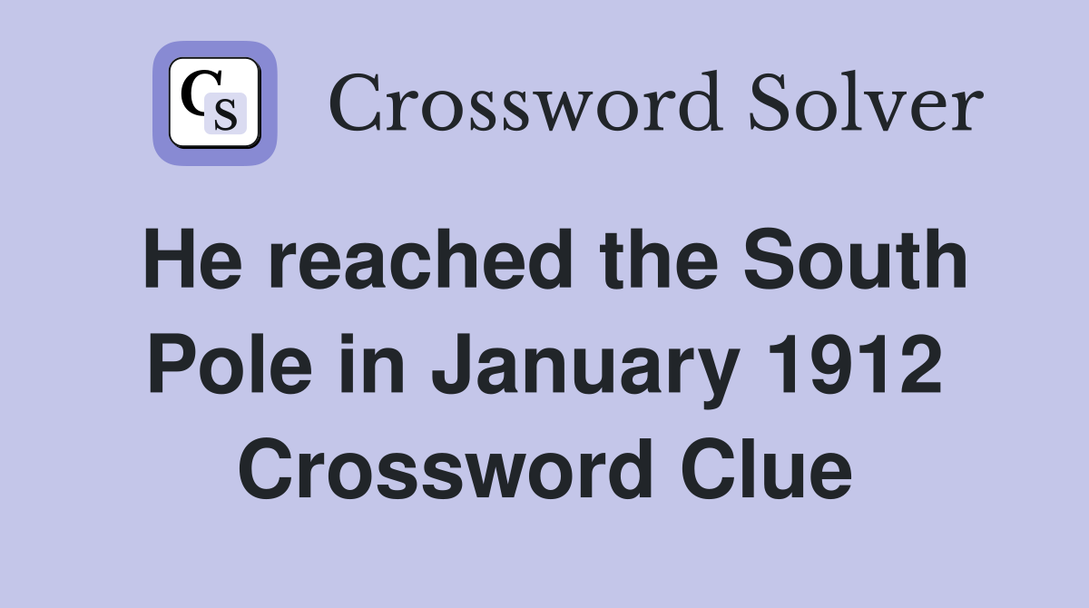 He reached the South Pole in January 1912 Crossword Clue