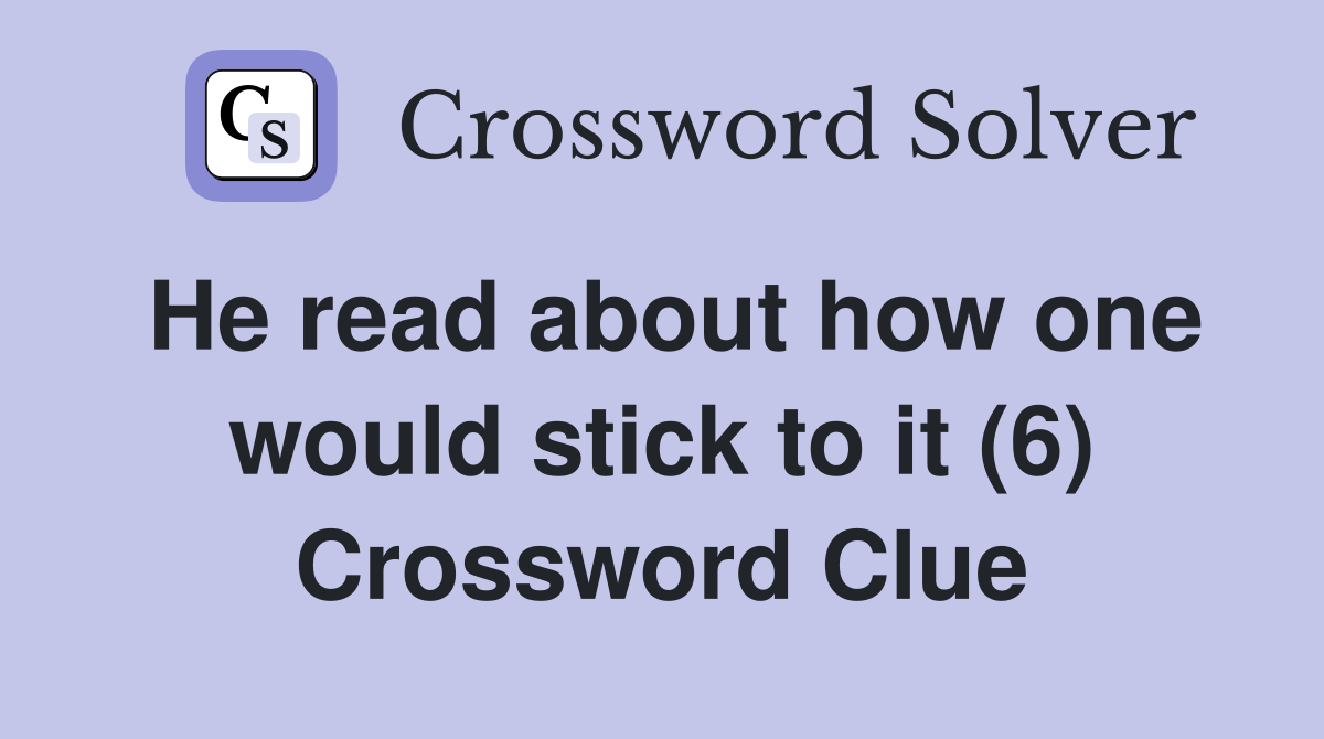 He read about how one would stick to it (6) Crossword Clue