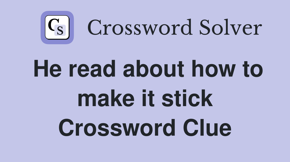 He read about how to make it stick Crossword Clue