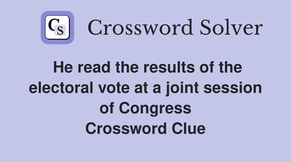 He read the results of the electoral vote at a joint session of Congress Crossword Clue