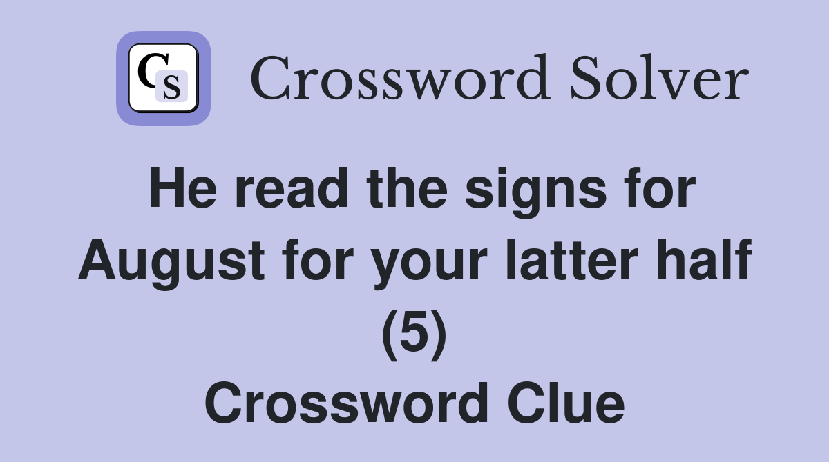 He read the signs for August for your latter half (5) Crossword Clue