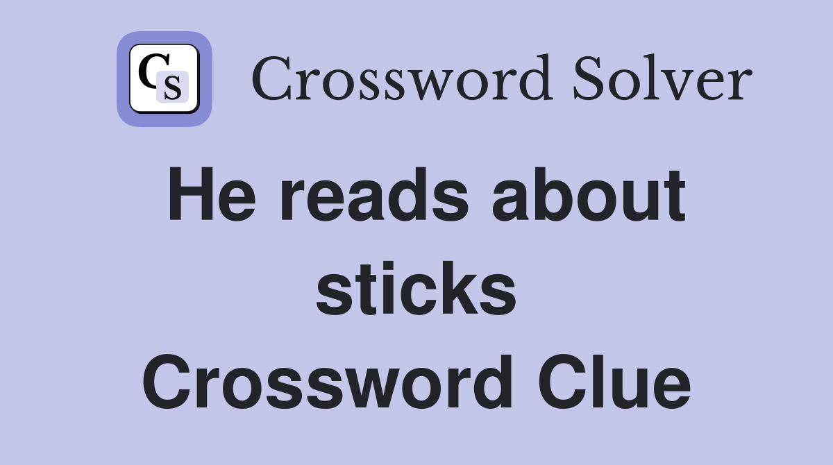 He reads about sticks Crossword Clue