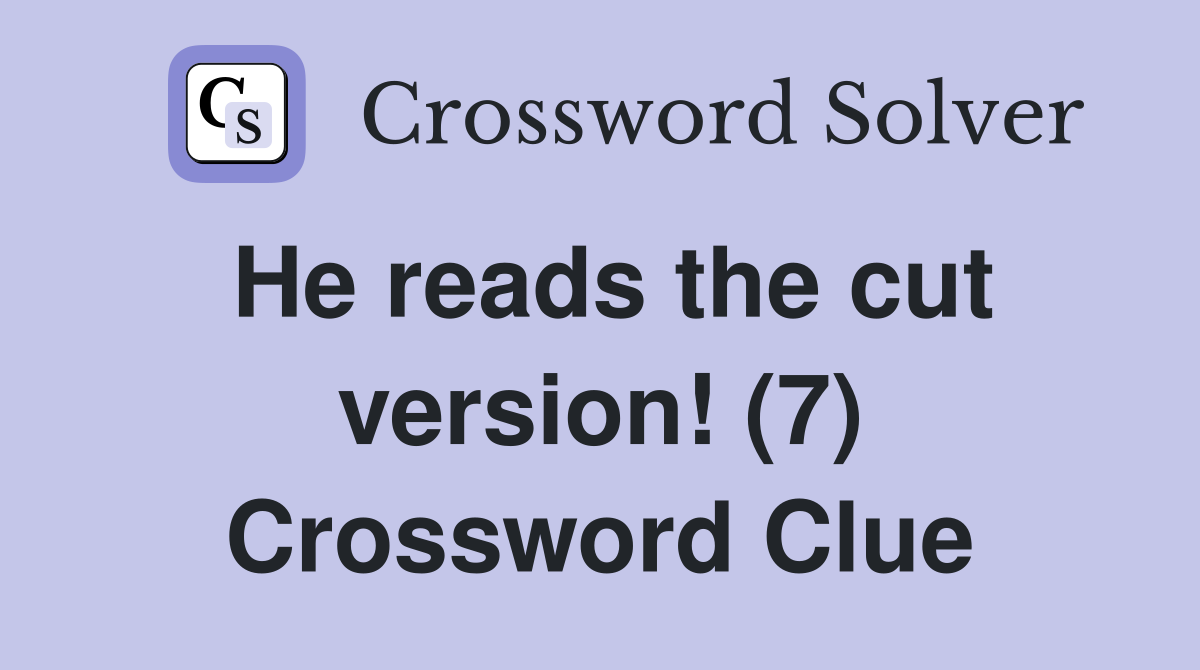 He reads the cut version! (7) Crossword Clue