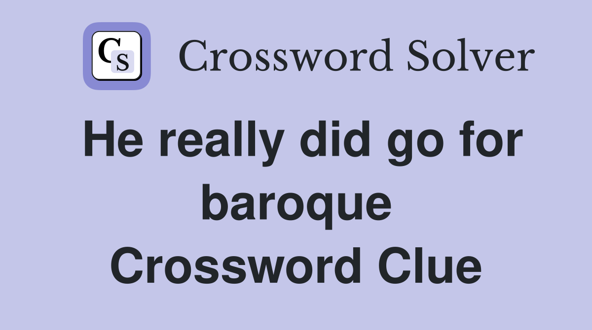 He really did go for baroque Crossword Clue