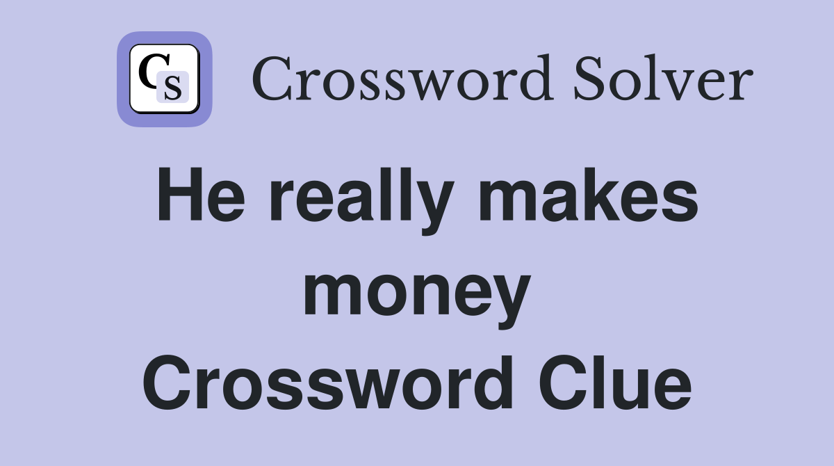 He really makes money Crossword Clue