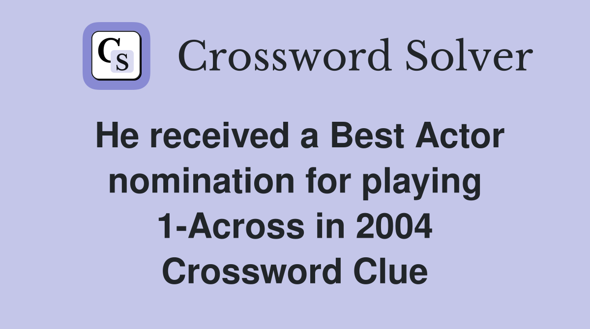 He received a Best Actor nomination for playing 1-Across in 2004 Crossword Clue