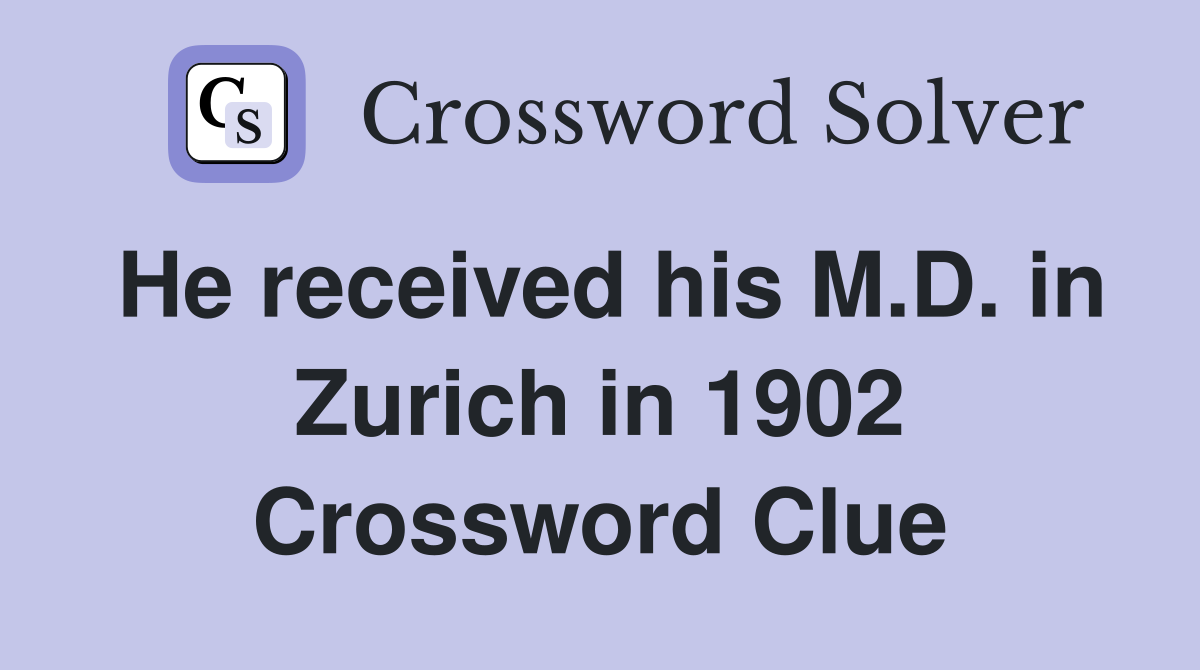 He received his M.D. in Zurich in 1902 Crossword Clue