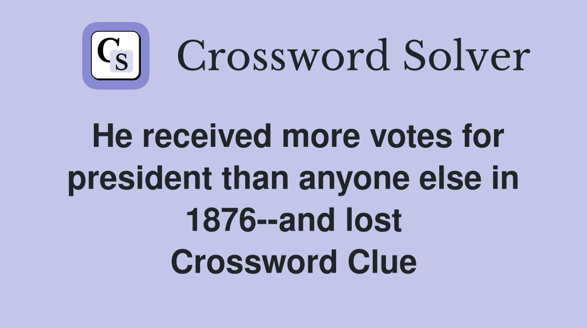 He received more votes for president than anyone else in 1876--and lost Crossword Clue