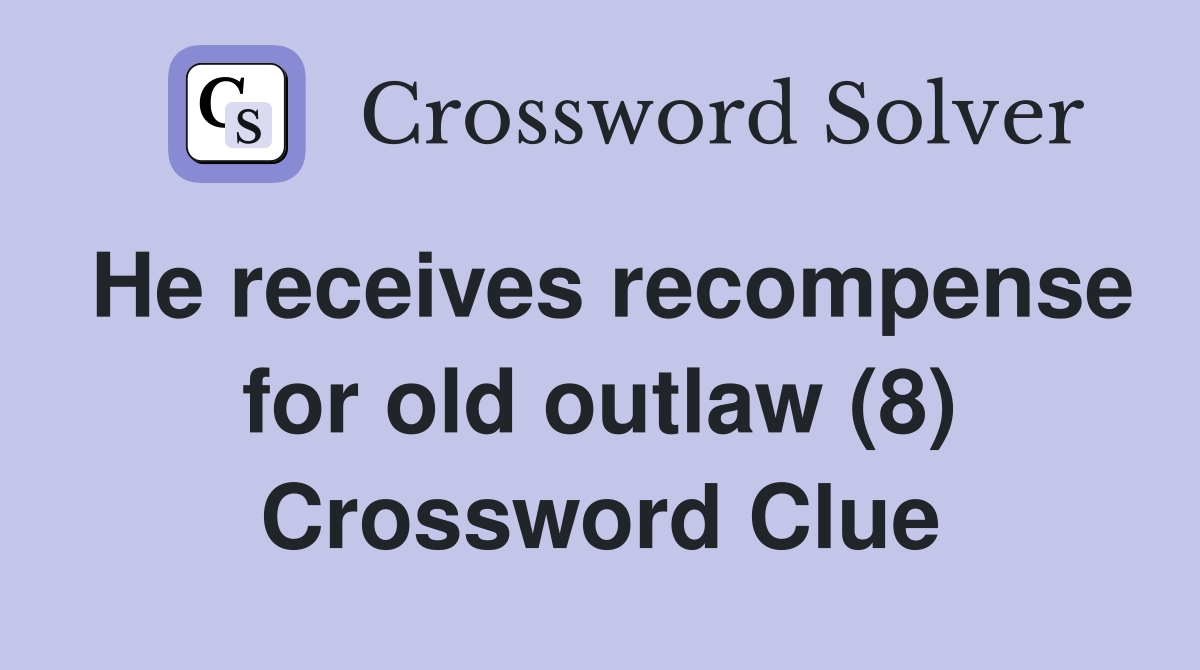 He receives recompense for old outlaw (8) Crossword Clue