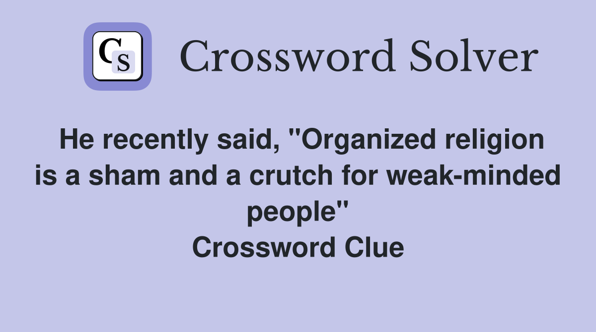 He recently said, "Organized religion is a sham and a crutch for weak-minded people" Crossword Clue