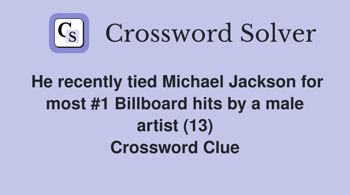 He recently tied Michael Jackson for most #1 Billboard hits by a male artist (13) Crossword Clue