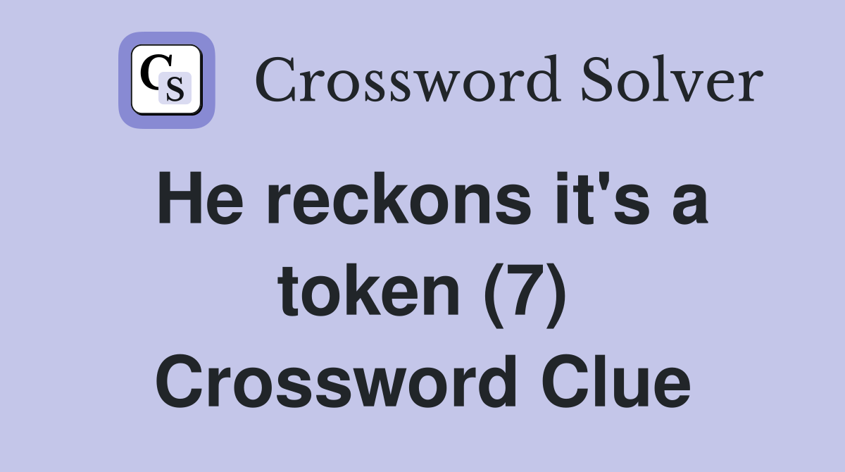 He reckons it's a token (7) Crossword Clue