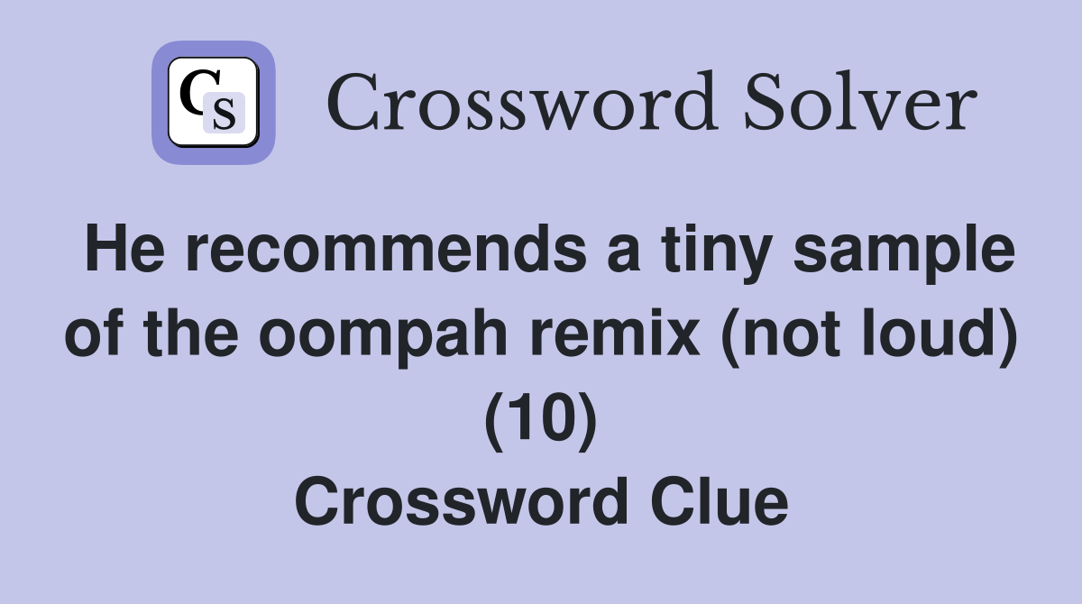 He recommends a tiny sample of the oompah remix (not loud) (10) Crossword Clue