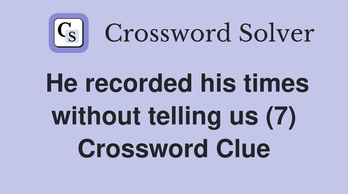 He recorded his times without telling us (7) Crossword Clue