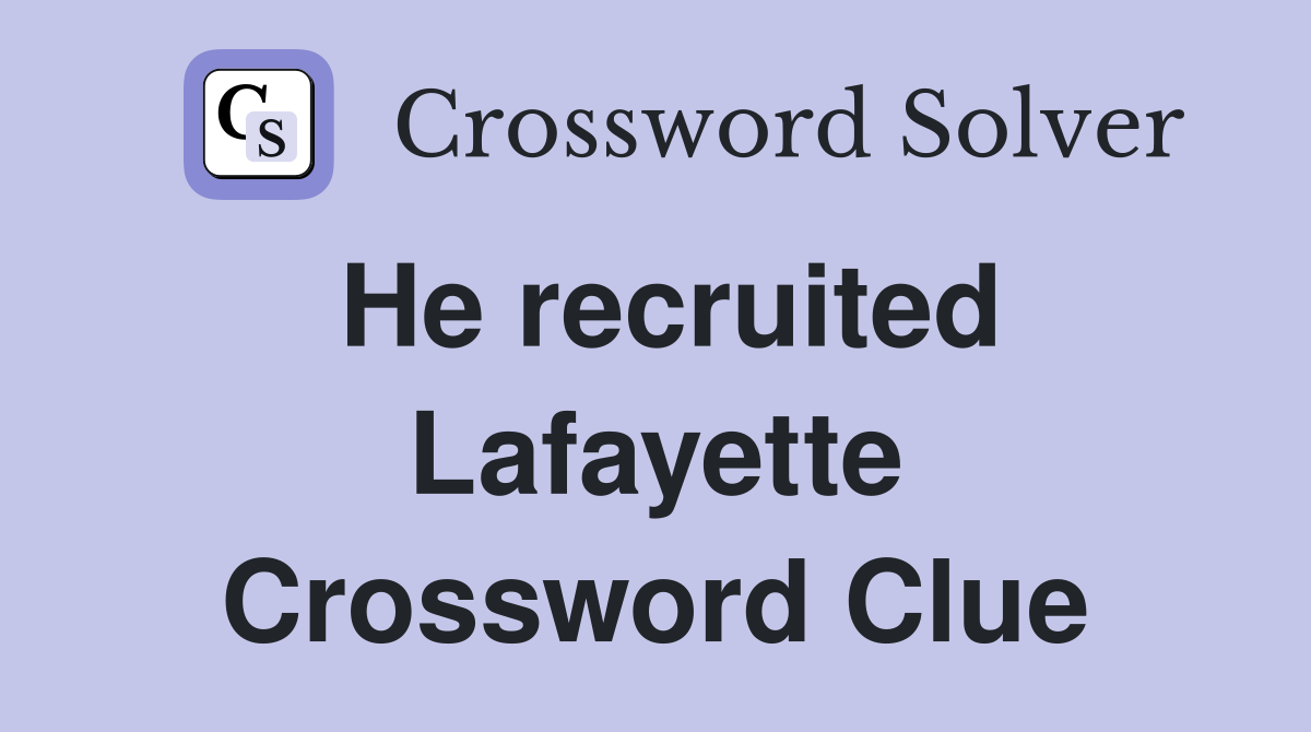 He recruited Lafayette Crossword Clue
