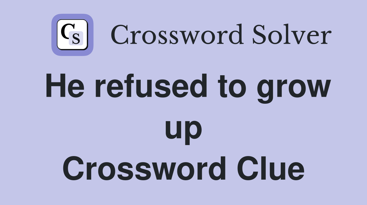 He refused to grow up Crossword Clue
