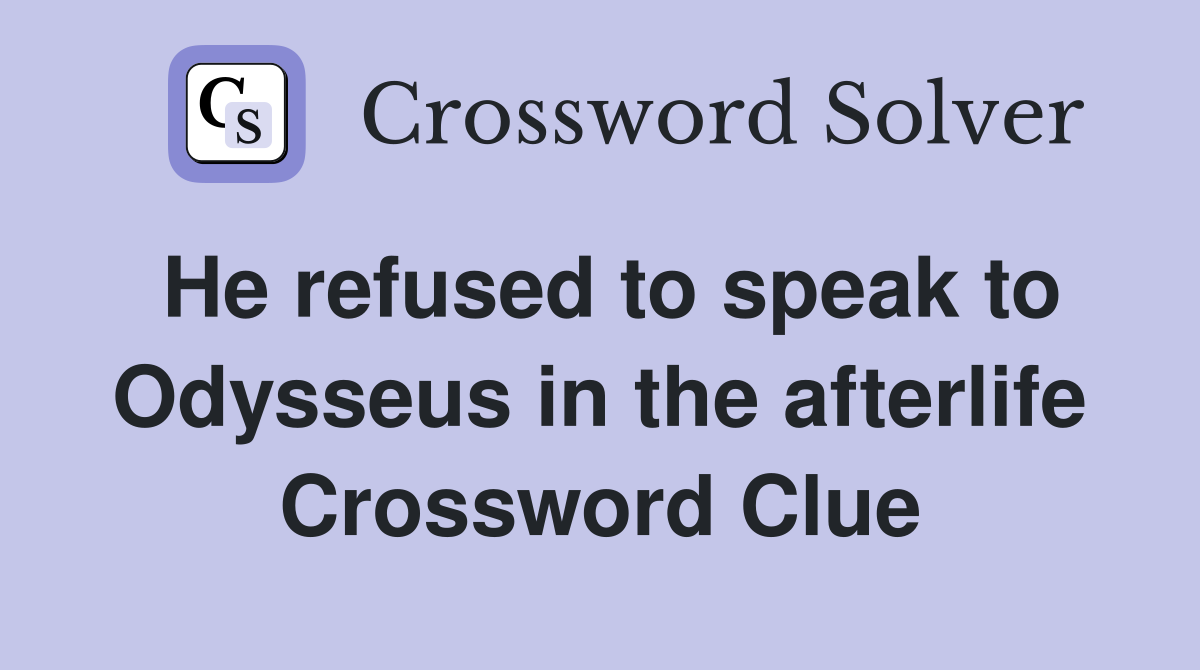 He refused to speak to Odysseus in the afterlife Crossword Clue