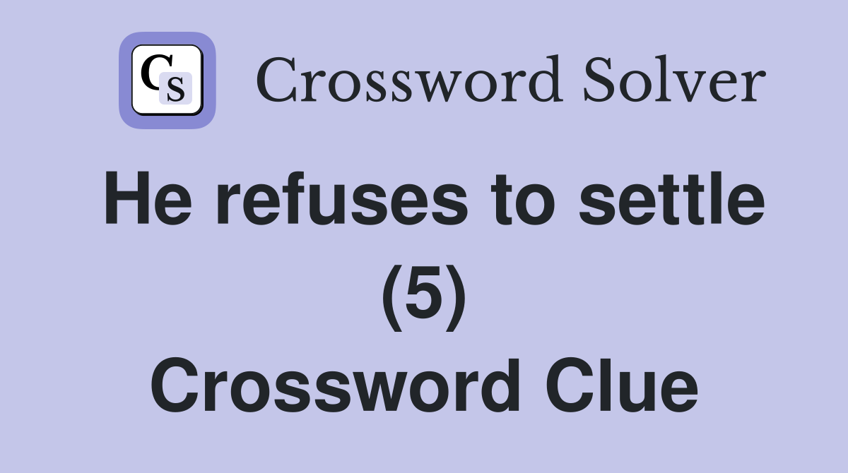 He refuses to settle (5) Crossword Clue