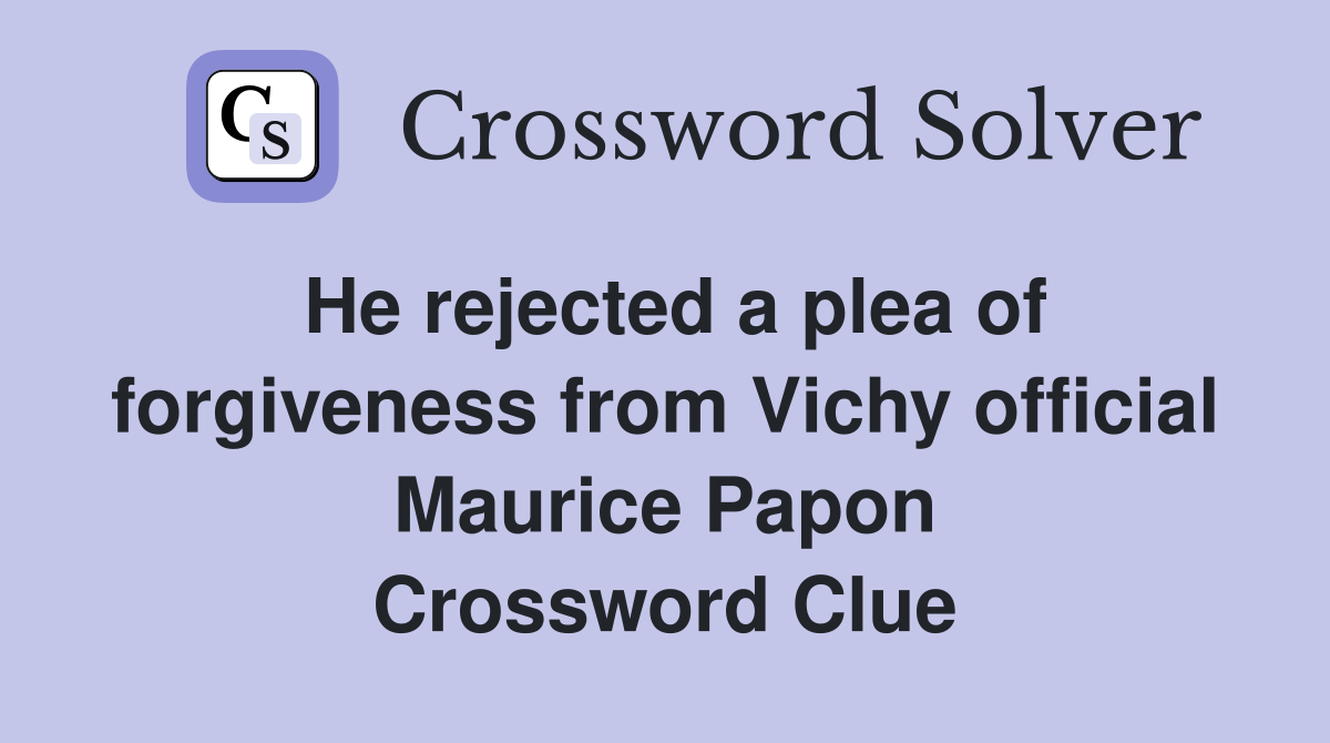 He rejected a plea of forgiveness from Vichy official Maurice Papon Crossword Clue