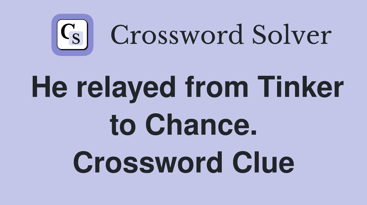 He relayed from Tinker to Chance. Crossword Clue