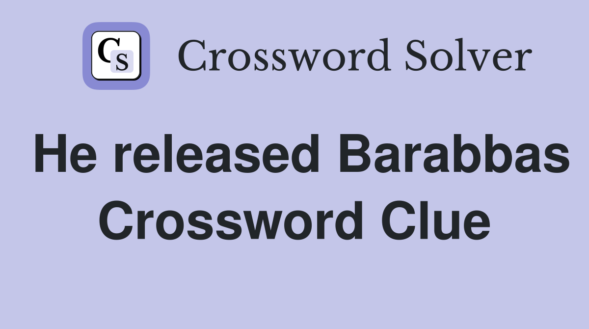 He released Barabbas Crossword Clue