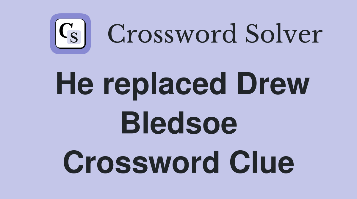 He replaced Drew Bledsoe Crossword Clue