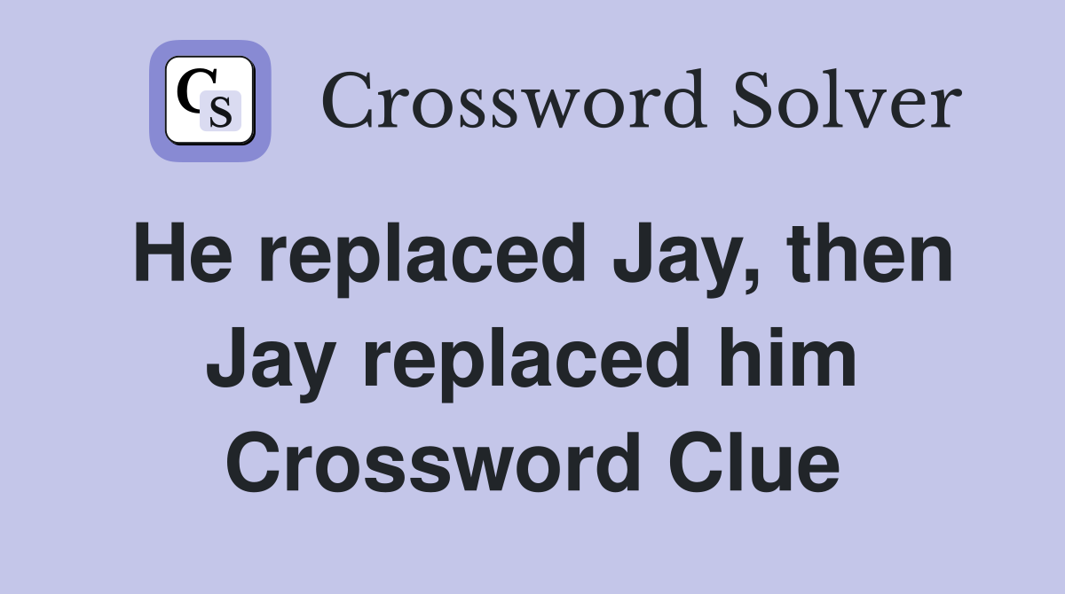 He replaced Jay, then Jay replaced him Crossword Clue