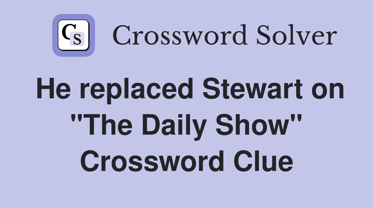 He replaced Stewart on "The Daily Show" Crossword Clue