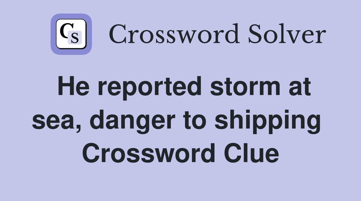He reported storm at sea, danger to shipping  Crossword Clue