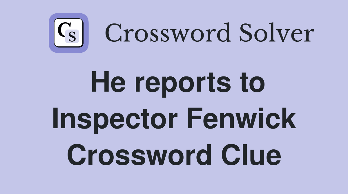 He reports to Inspector Fenwick Crossword Clue