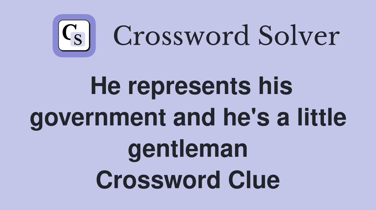 He represents his government and he's a little gentleman Crossword Clue