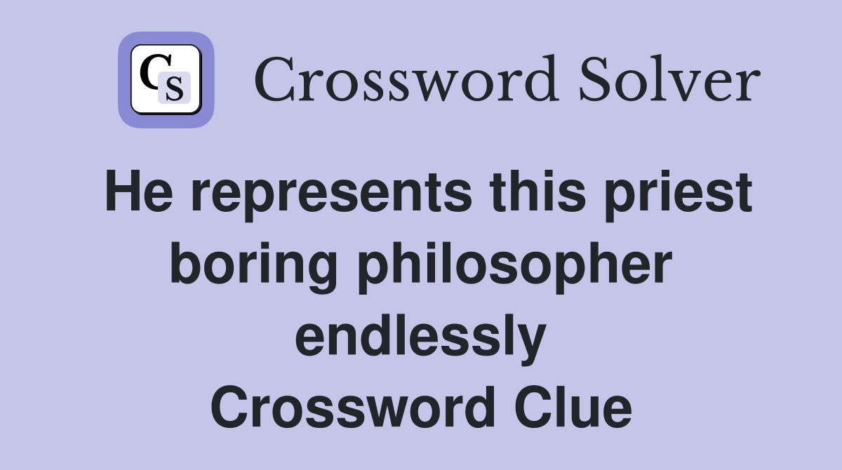 He represents this priest boring philosopher endlessly Crossword Clue