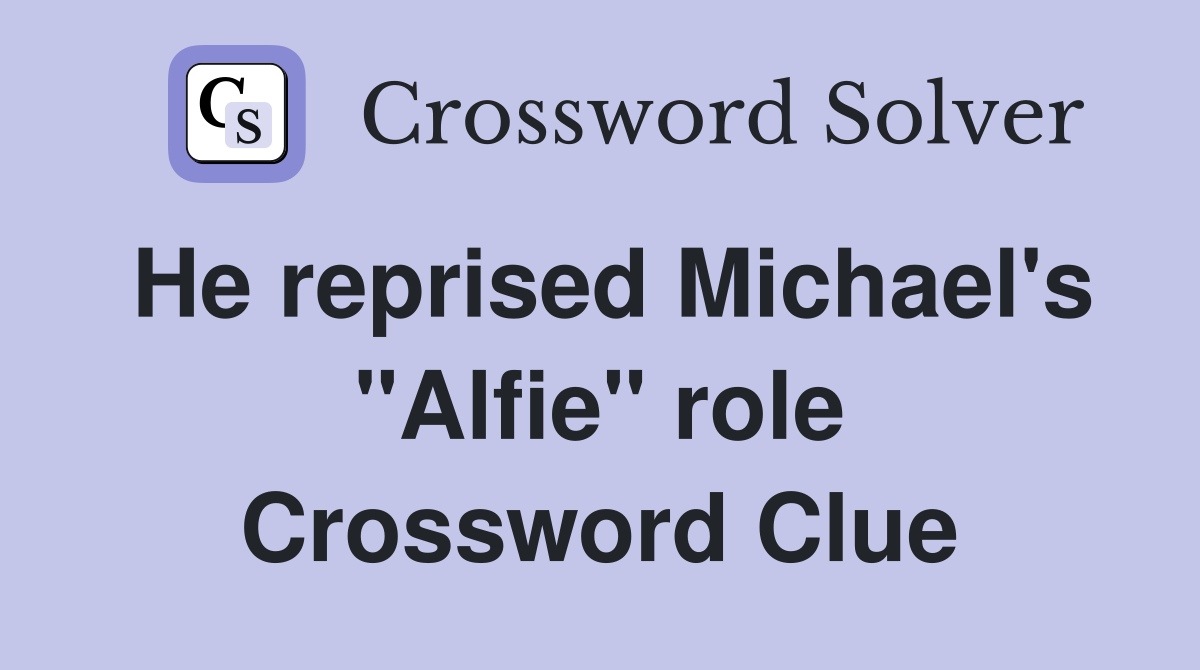 He reprised Michael's "Alfie" role Crossword Clue