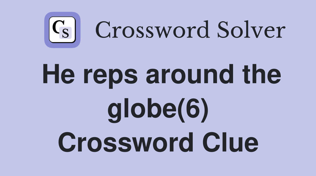 He reps around the globe(6) Crossword Clue