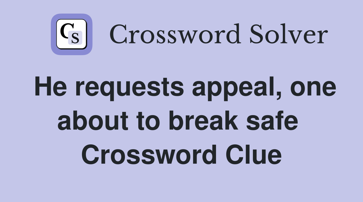 He requests appeal, one about to break safe  Crossword Clue