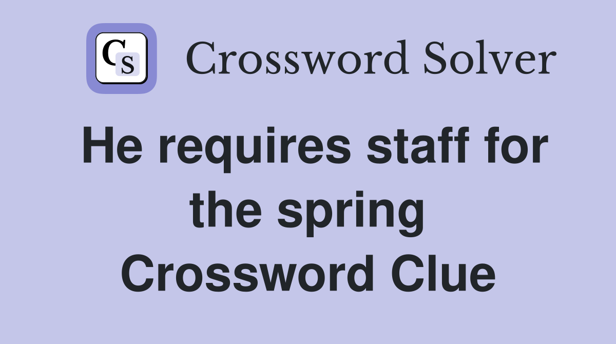 He requires staff for the spring Crossword Clue