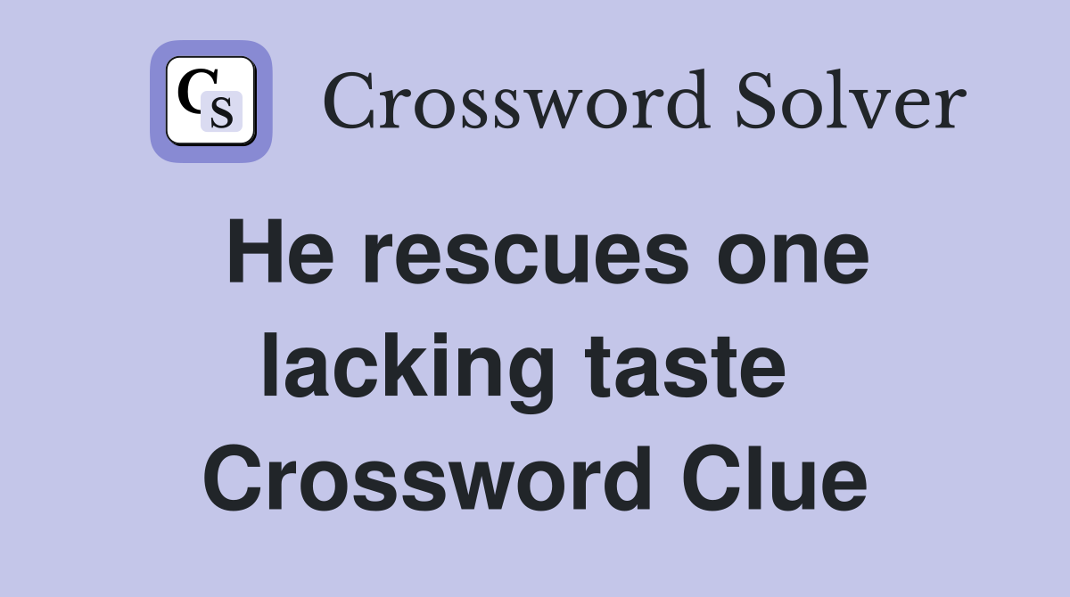 He rescues one lacking taste  Crossword Clue