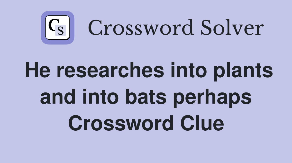 He researches into plants and into bats perhaps Crossword Clue