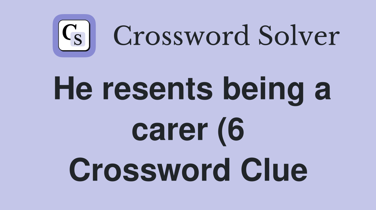 He resents being a carer (6) Crossword Clue Answers Crossword Solver He resents being a carer (6) Crossword Clue Answers Crossword Solver