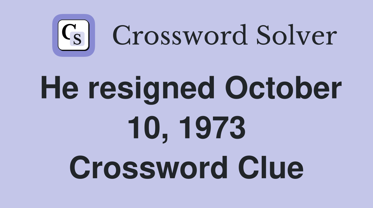 He resigned October 10, 1973 Crossword Clue