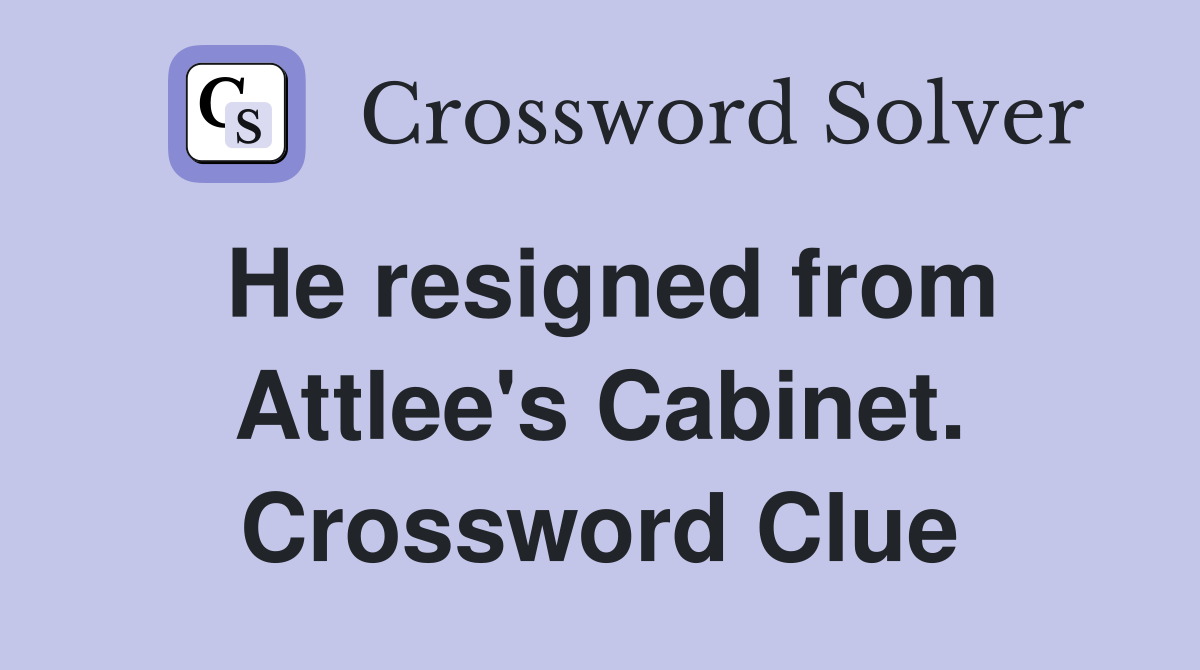 He resigned from Attlee's Cabinet. Crossword Clue