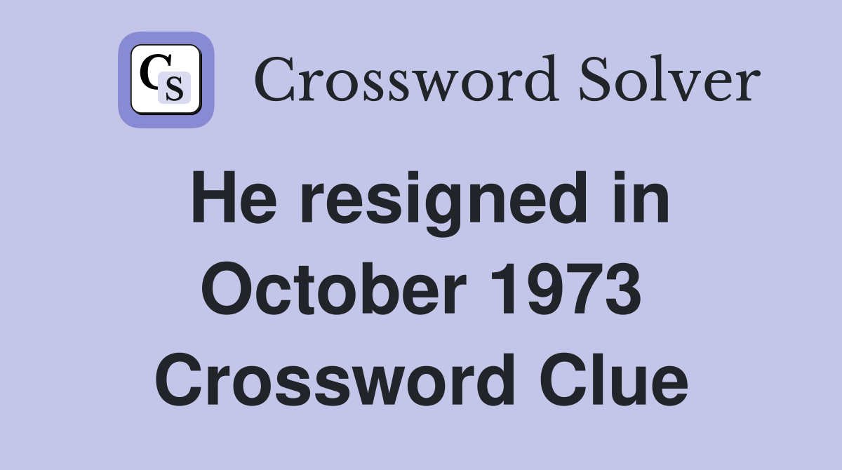 He resigned in October 1973 Crossword Clue