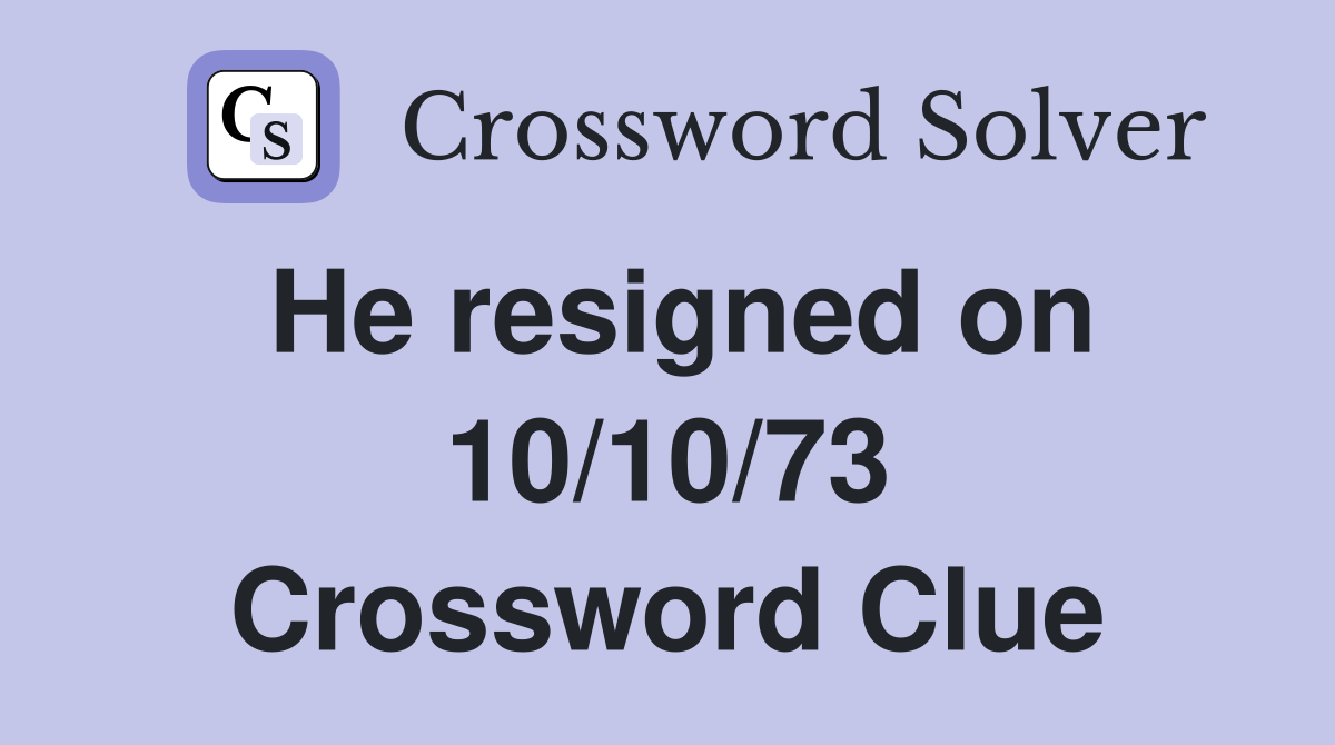 He resigned on 10/10/73 Crossword Clue