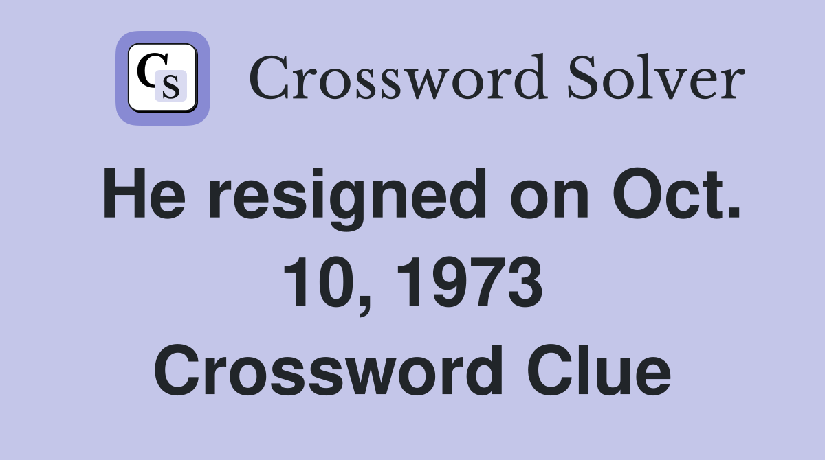 He resigned on Oct. 10, 1973 Crossword Clue
