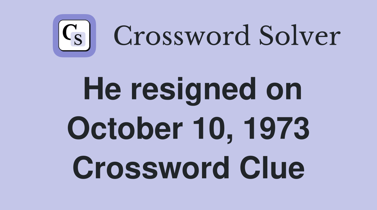 He resigned on October 10, 1973 Crossword Clue