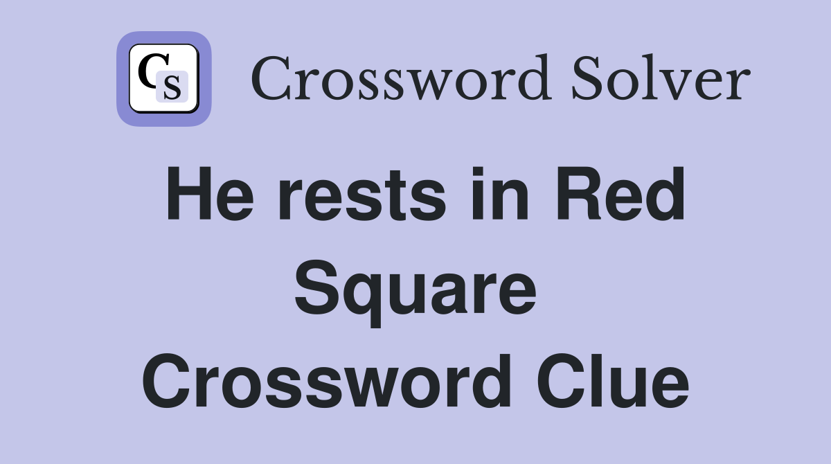 He rests in Red Square Crossword Clue