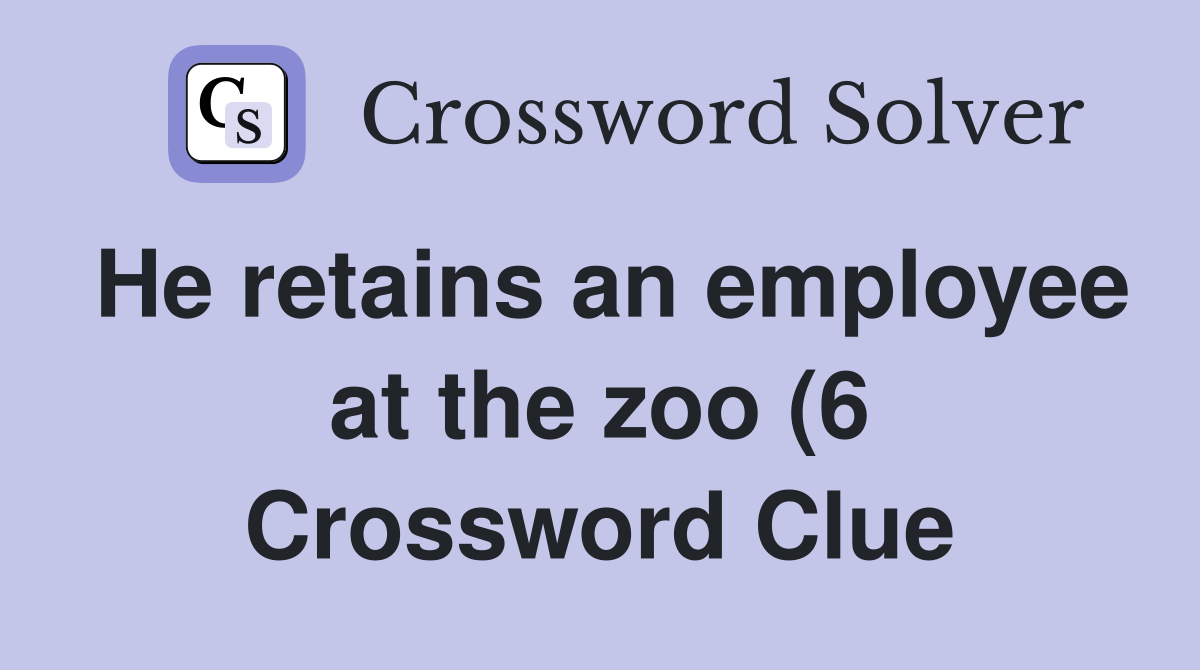 He retains an employee at the zoo (6) Crossword Clue Answers He retains an employee at the zoo (6) Crossword Clue Answers