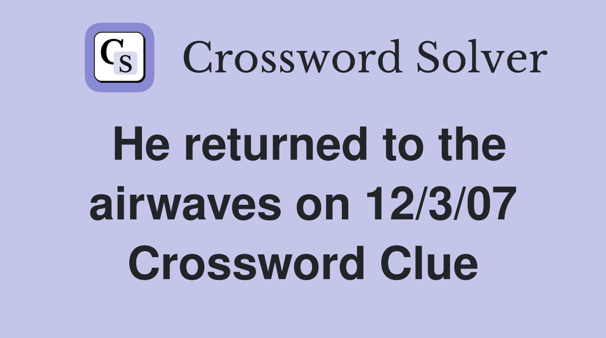 He returned to the airwaves on 12/3/07 Crossword Clue