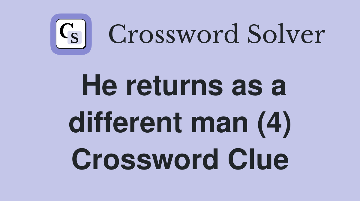 He returns as a different man (4) Crossword Clue