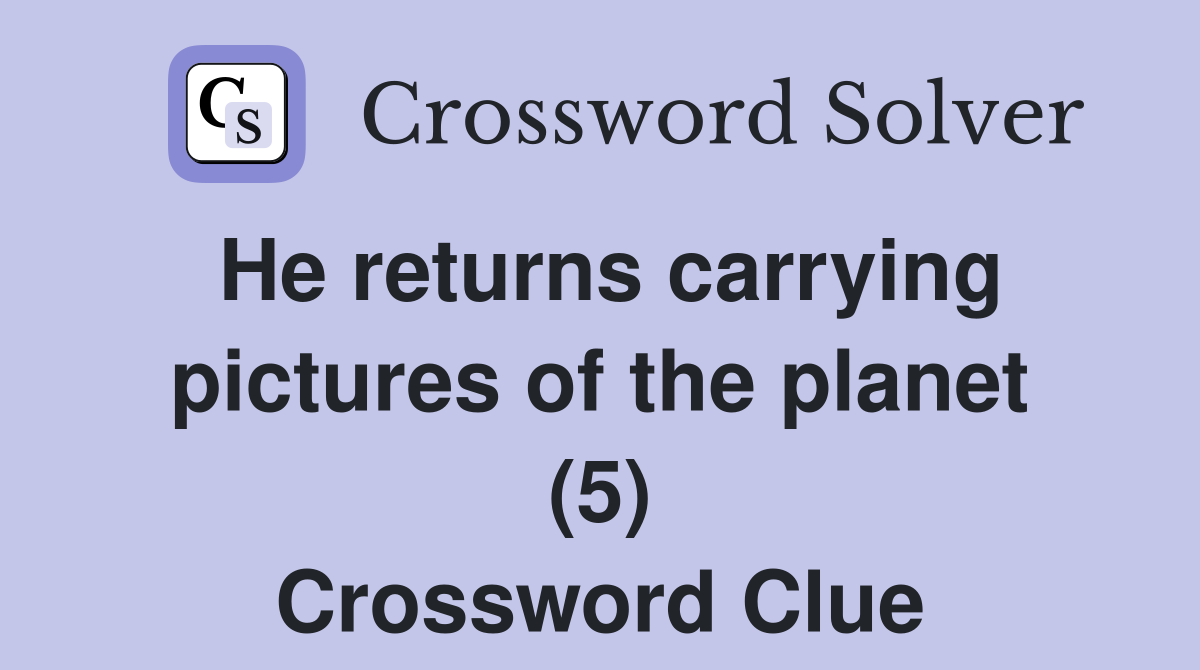 He returns carrying pictures of the planet (5) Crossword Clue